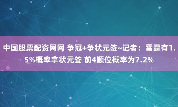 中国股票配资网网 争冠+争状元签~记者：雷霆有1.5%概率拿状元签 前4顺位概率为7.2%